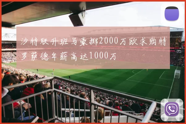 沙特联升班马豪掷2000万欧求购特罗萨德年薪高达1000万