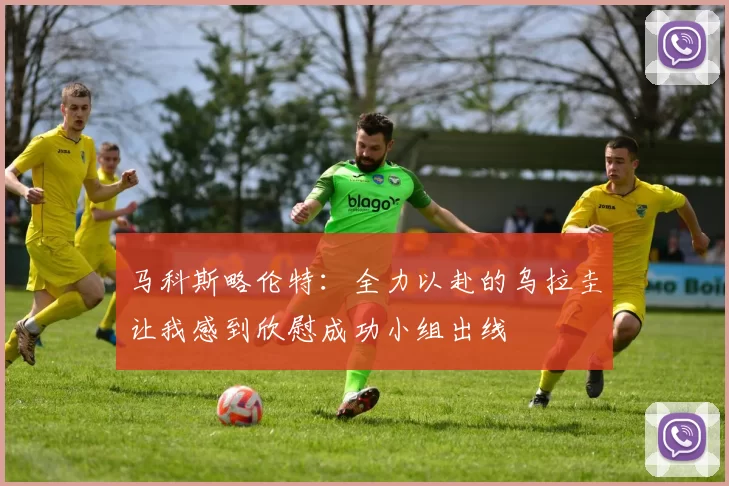马科斯略伦特：全力以赴的乌拉圭让我感到欣慰成功小组出线